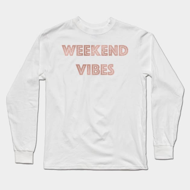 Weekend Vibes - rose gold quote Long Sleeve T-Shirt by RoseAesthetic